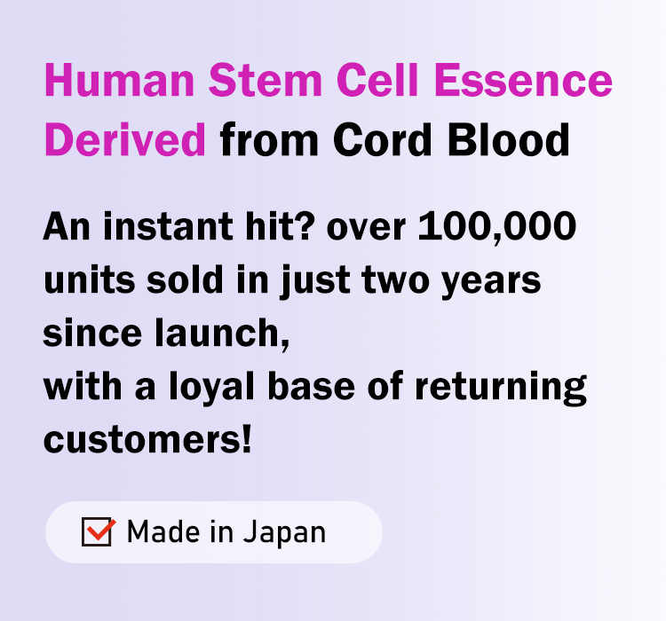 Human Stem Cell Essence Derived from Cord Blood An instant hit? over 100,000 units sold in just two years since launch, with a loyal base of returning customers! An instant hit? over 100,000 units sold in just two years since launch, with a loyal base of returning customers!